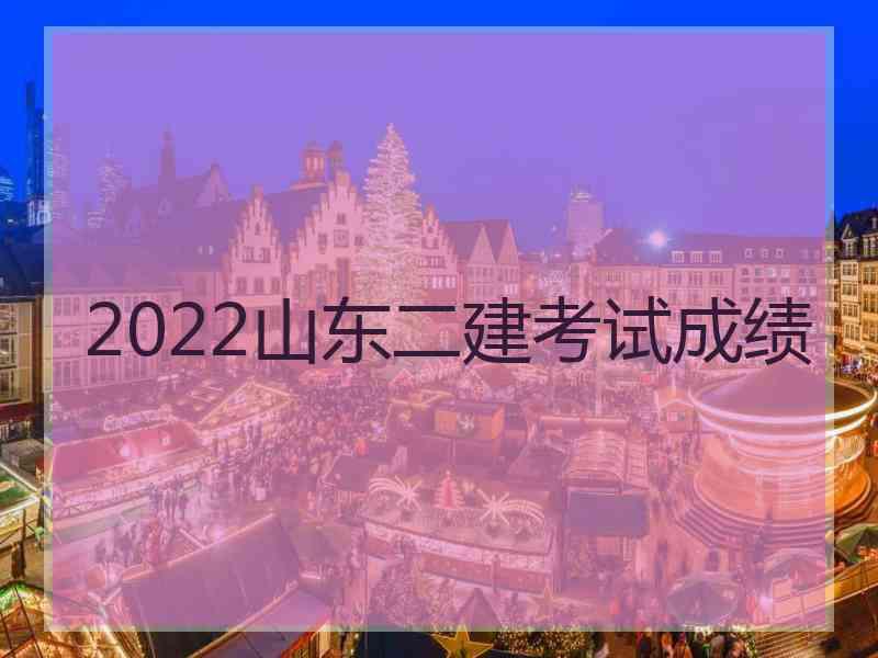 2022山东二建考试成绩