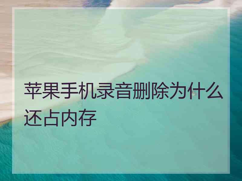 苹果手机录音删除为什么还占内存