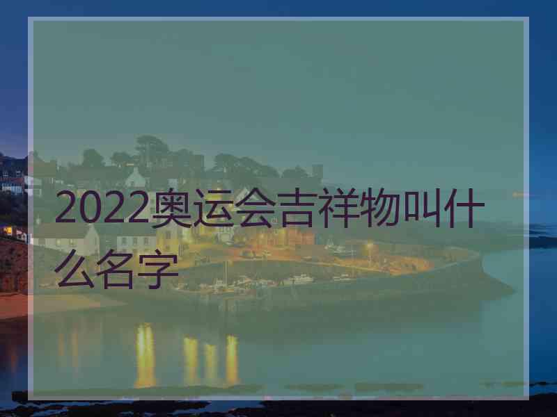 2022奥运会吉祥物叫什么名字