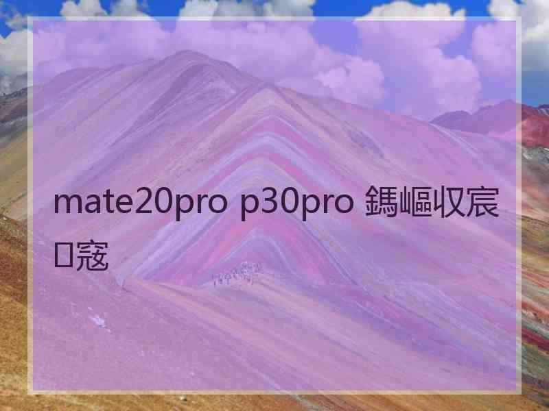 mate20pro p30pro 鎷嶇収宸窛