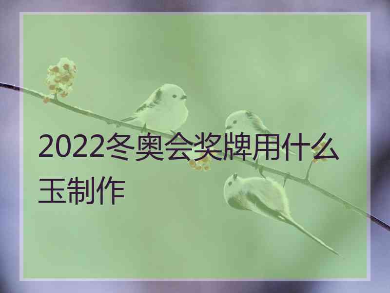 2022冬奥会奖牌用什么玉制作