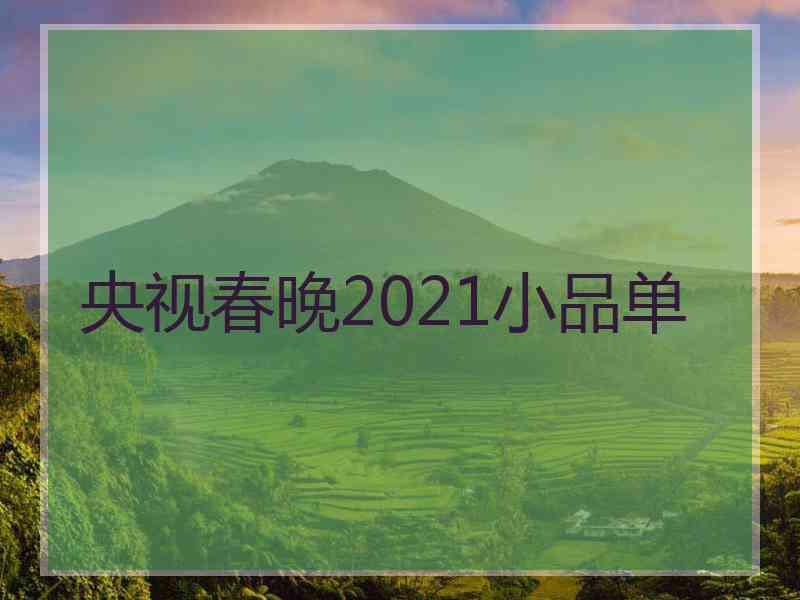 央视春晚2021小品单