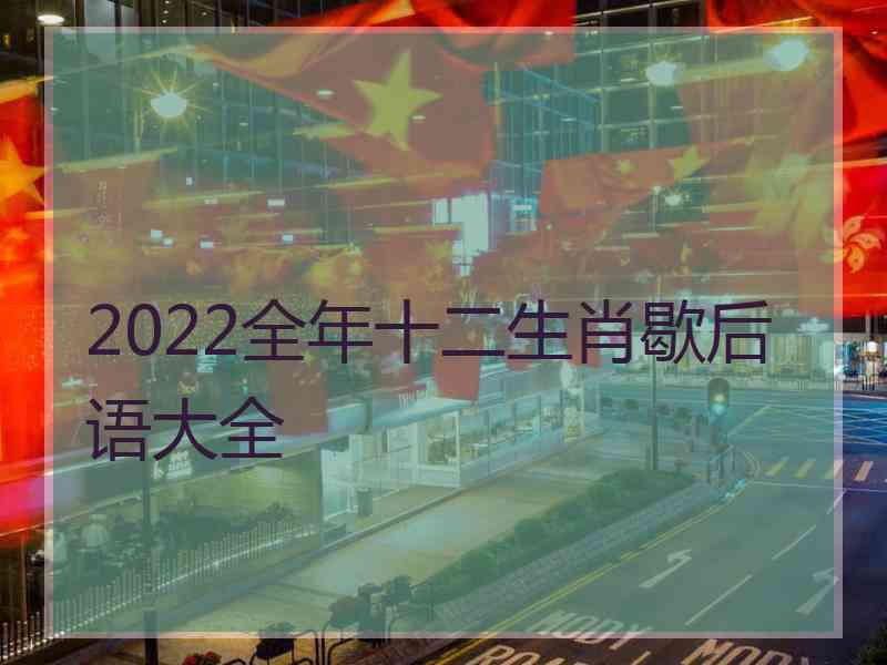 2022全年十二生肖歇后语大全