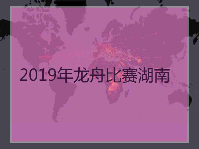 2019年龙舟比赛湖南