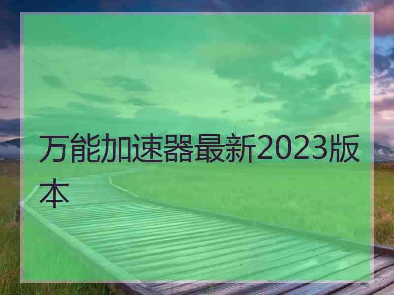 万能加速器最新2023版本