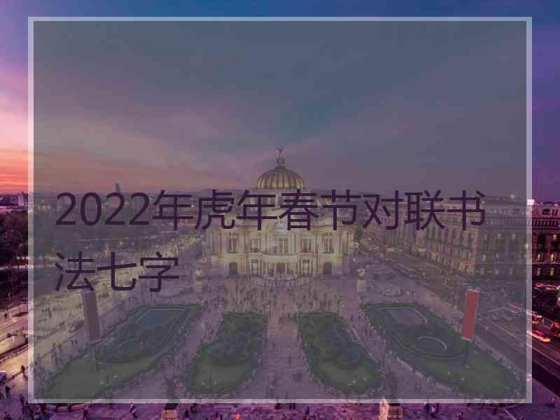 2022年虎年春节对联书法七字