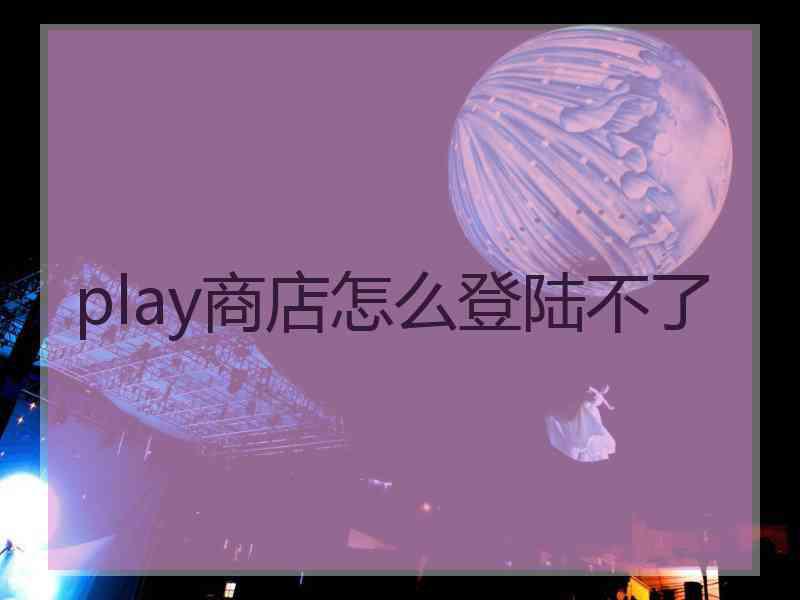 play商店怎么登陆不了