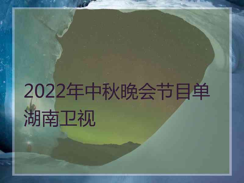 2022年中秋晚会节目单湖南卫视