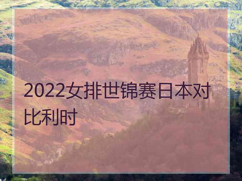 2022女排世锦赛日本对比利时