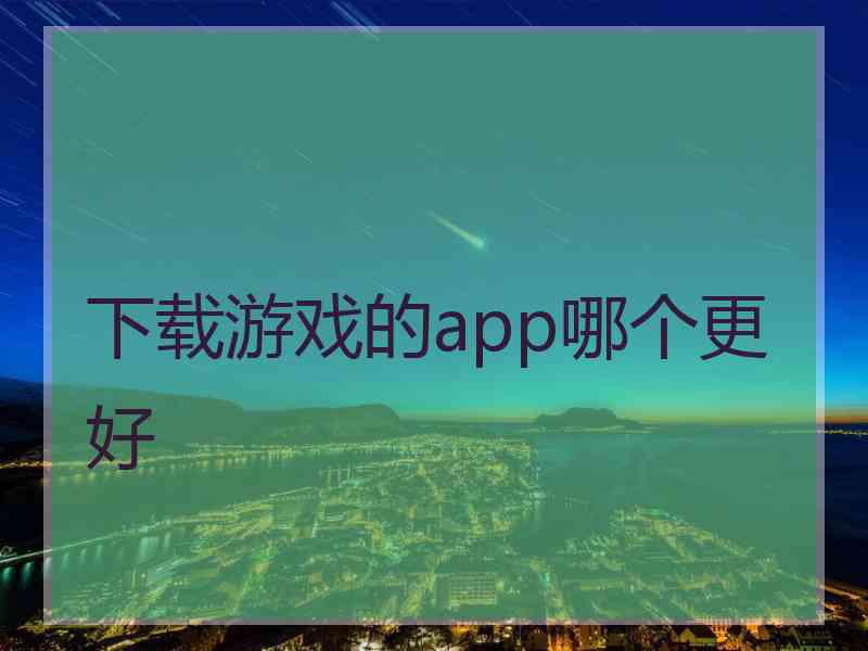 下载游戏的app哪个更好