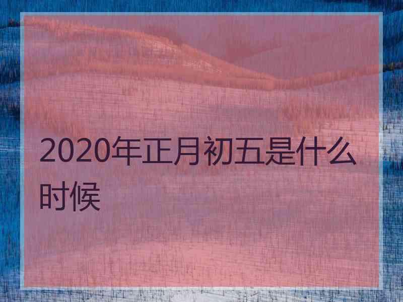 2020年正月初五是什么时候