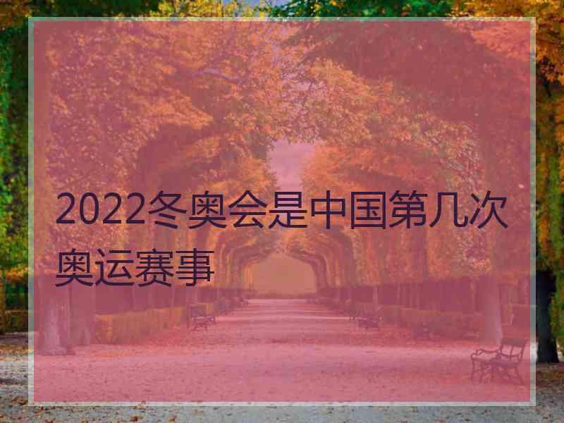 2022冬奥会是中国第几次奥运赛事