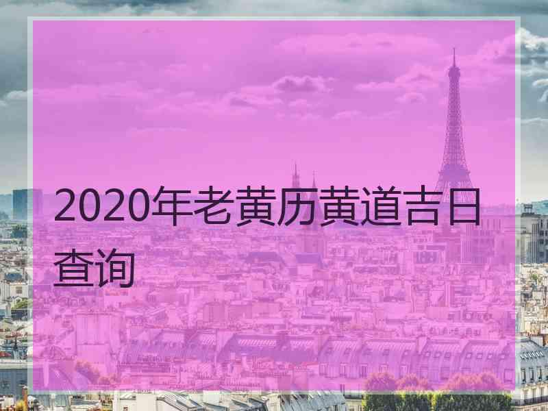 2020年老黄历黄道吉日查询