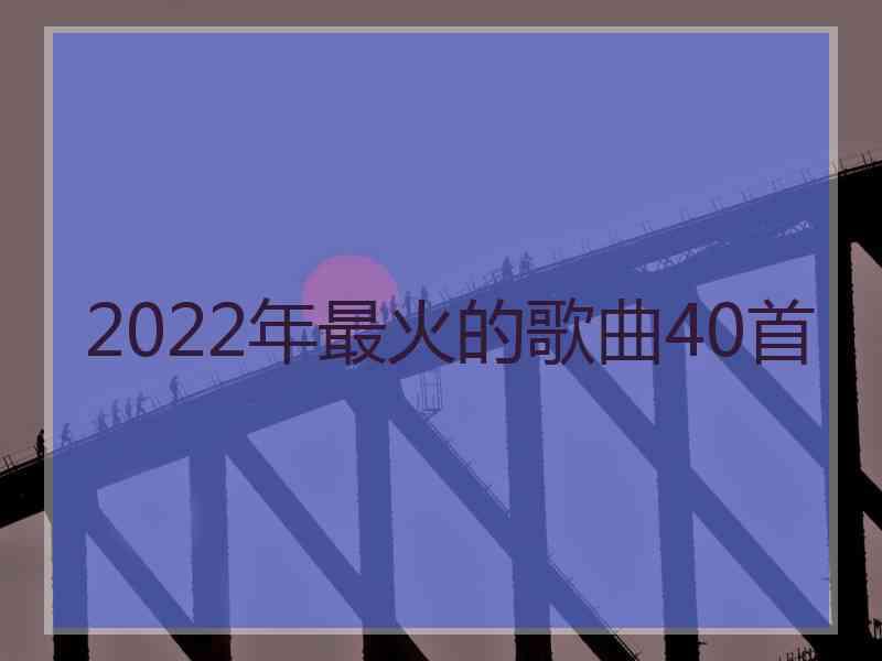 2022年最火的歌曲40首