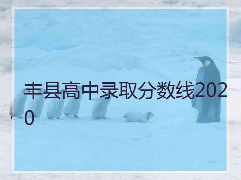 丰县高中录取分数线2020