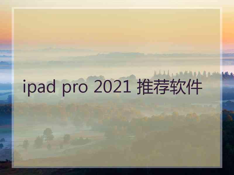 ipad pro 2021 推荐软件