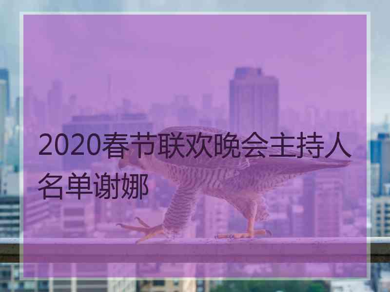 2020春节联欢晚会主持人名单谢娜