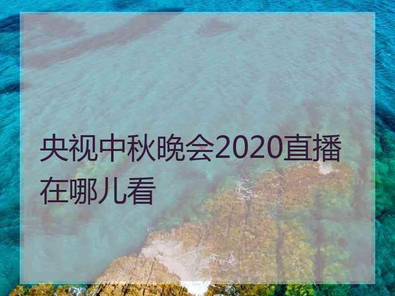 央视中秋晚会2020直播在哪儿看