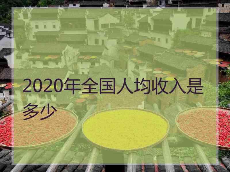 2020年全国人均收入是多少