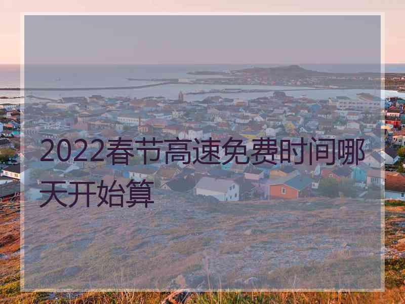 2022春节高速免费时间哪天开始算