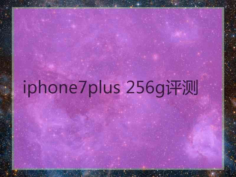 iphone7plus 256g评测