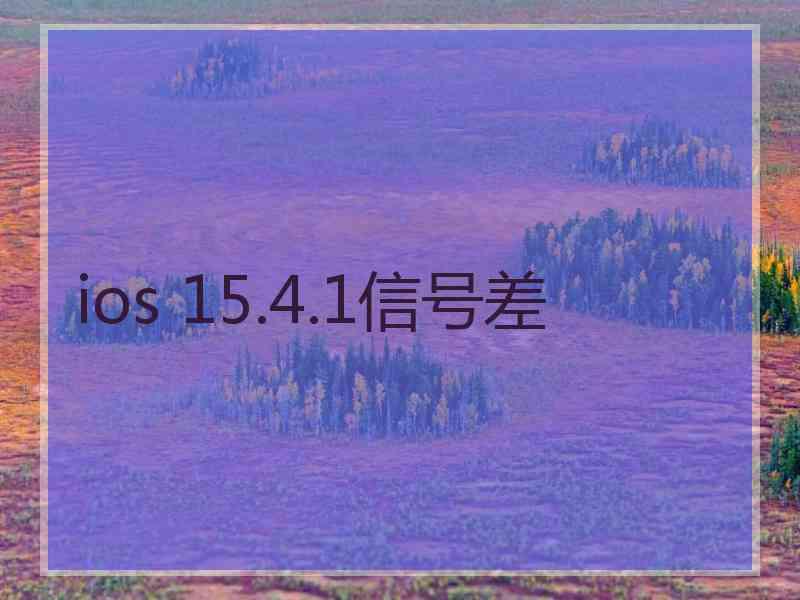 ios 15.4.1信号差