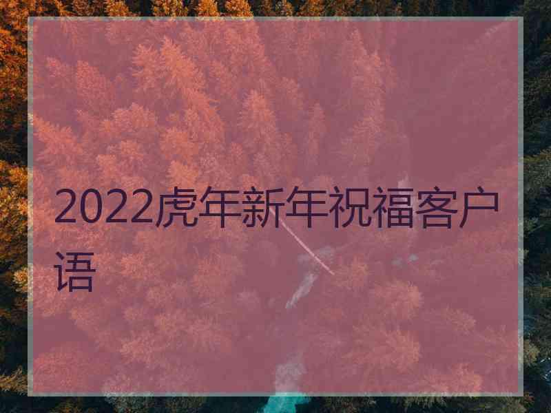 2022虎年新年祝福客户语