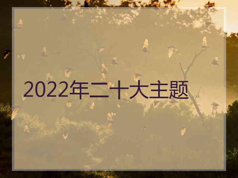 2022年二十大主题