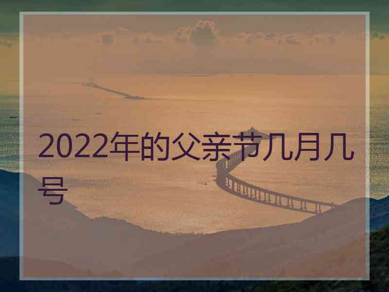 2022年的父亲节几月几号