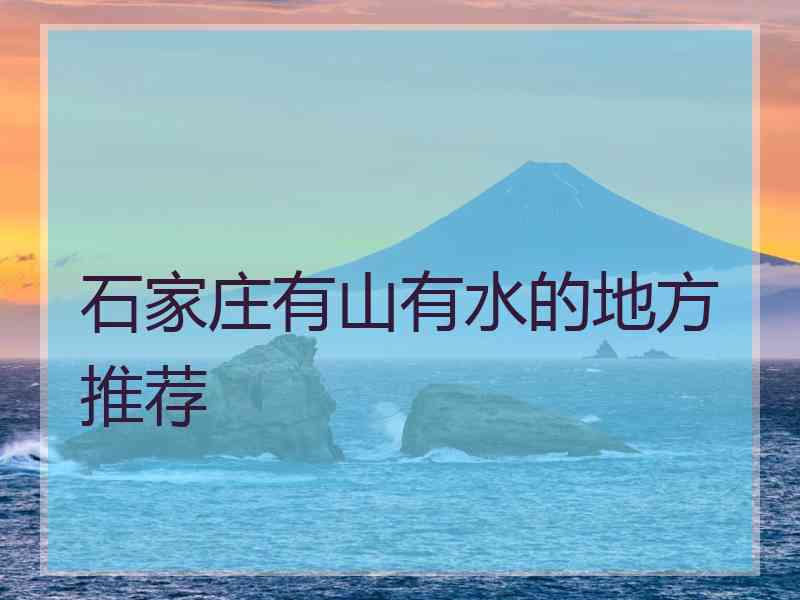 石家庄有山有水的地方推荐