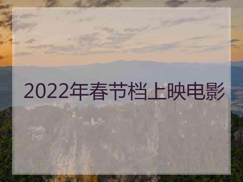 2022年春节档上映电影