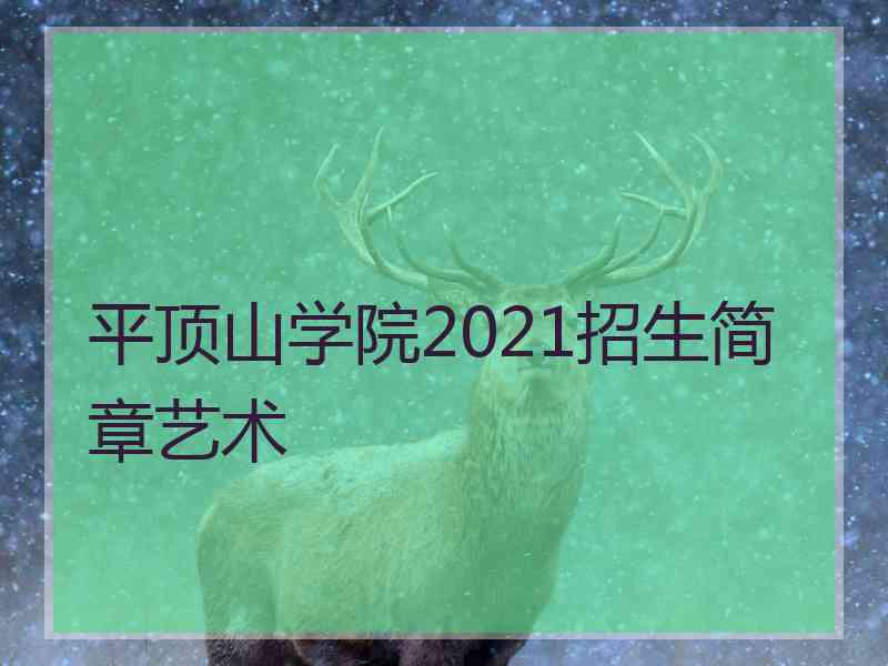 平顶山学院2021招生简章艺术