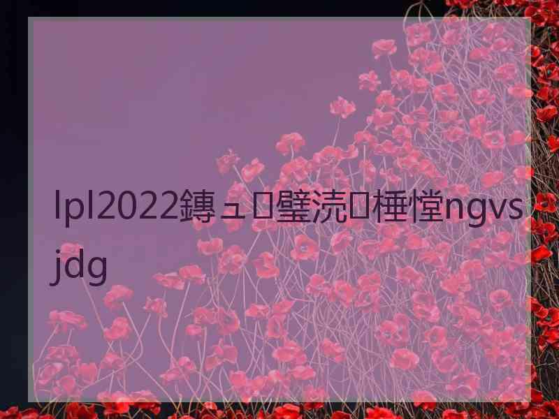 lpl2022鏄ュ璧涜棰憆ngvsjdg