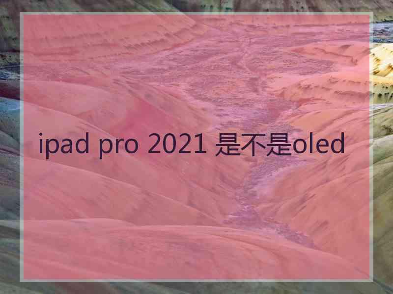 ipad pro 2021 是不是oled