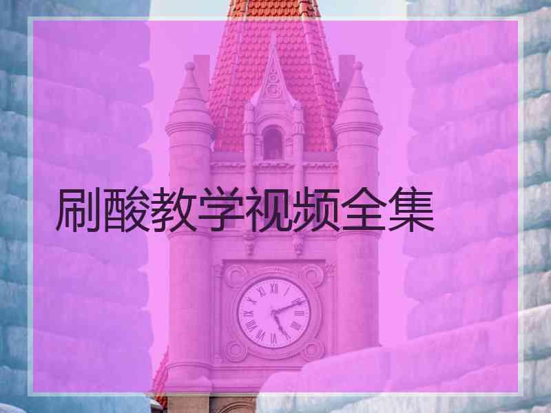 刷酸教学视频全集