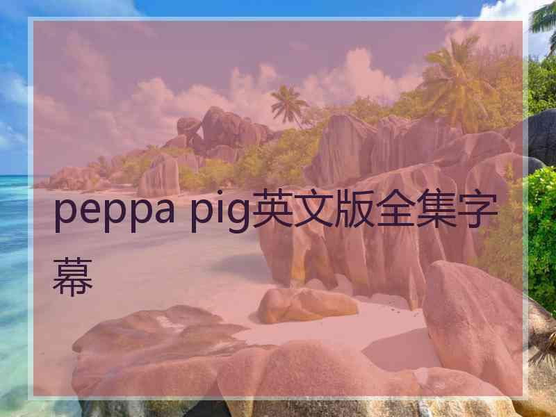 peppa pig英文版全集字幕