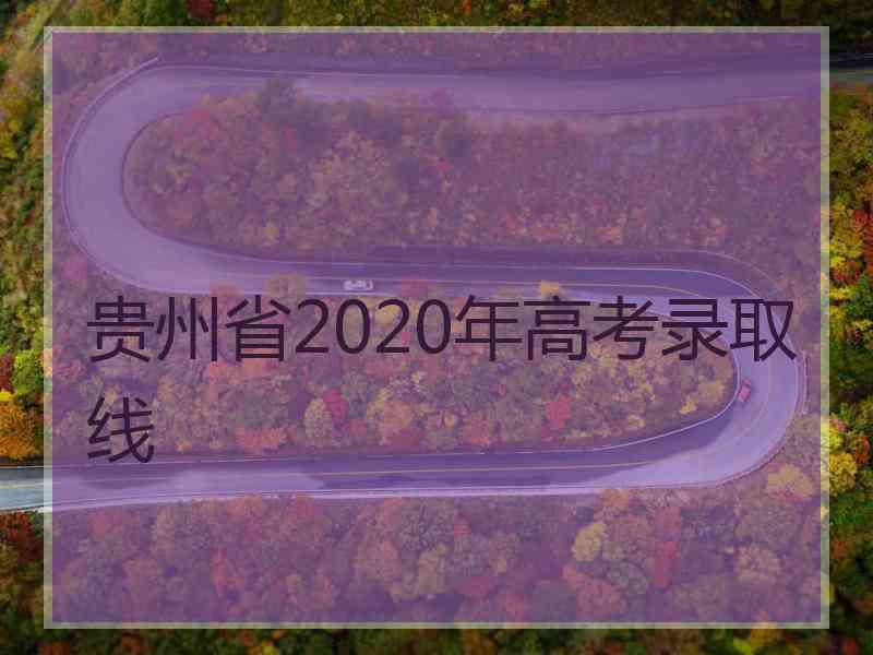 贵州省2020年高考录取线