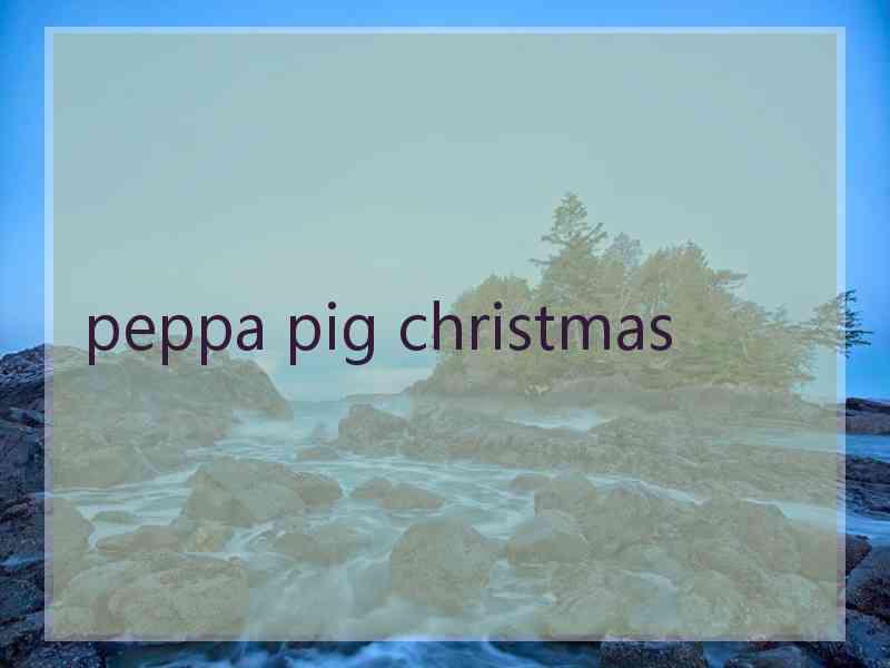 peppa pig christmas