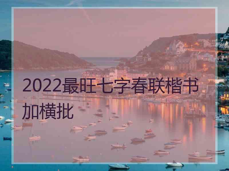 2022最旺七字春联楷书加横批