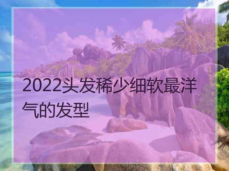 2022头发稀少细软最洋气的发型