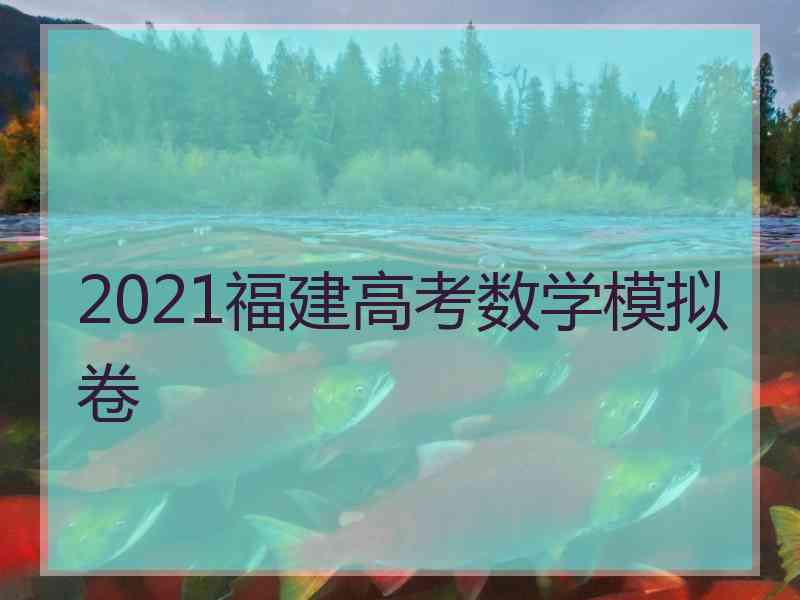 2021福建高考数学模拟卷