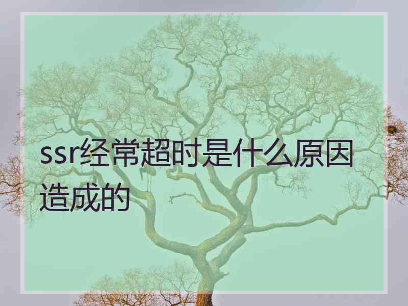 ssr经常超时是什么原因造成的