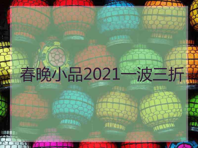 春晚小品2021一波三折