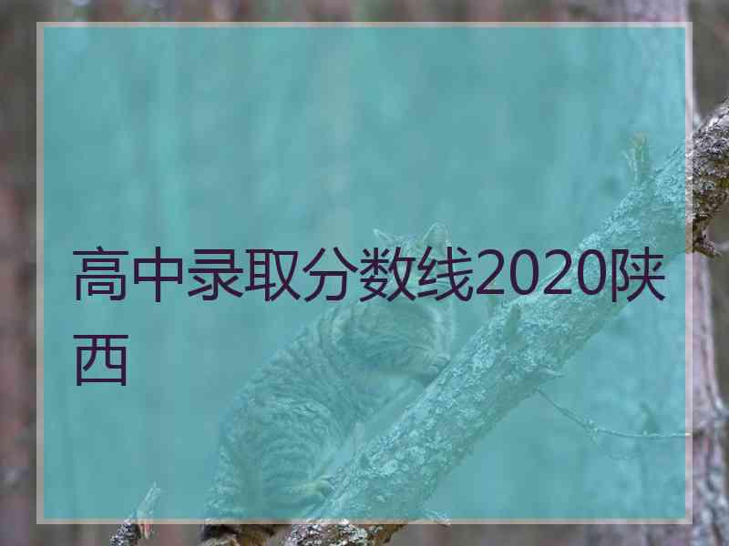 高中录取分数线2020陕西