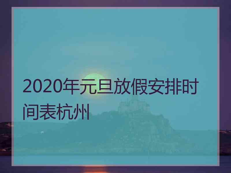 2020年元旦放假安排时间表杭州