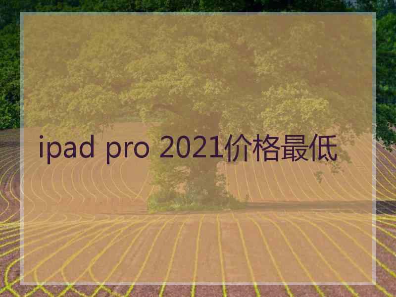 ipad pro 2021价格最低