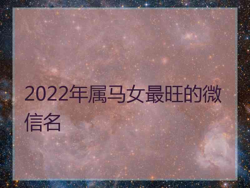 2022年属马女最旺的微信名