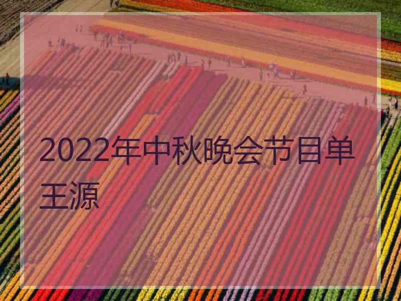 2022年中秋晚会节目单王源