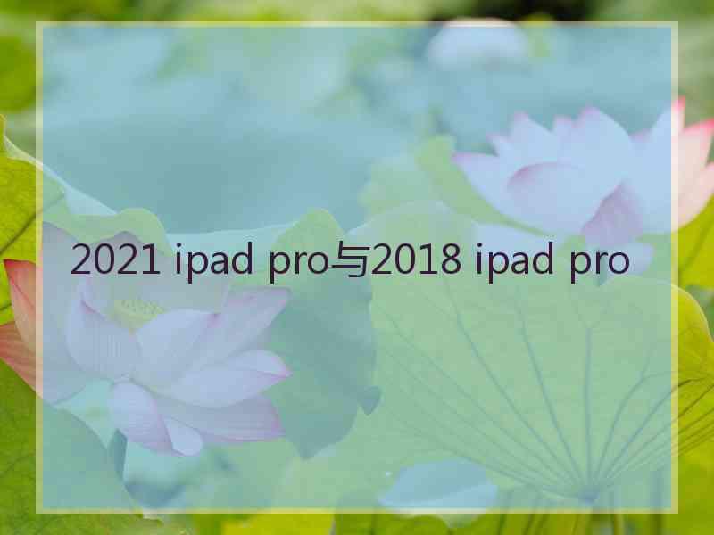 2021 ipad pro与2018 ipad pro