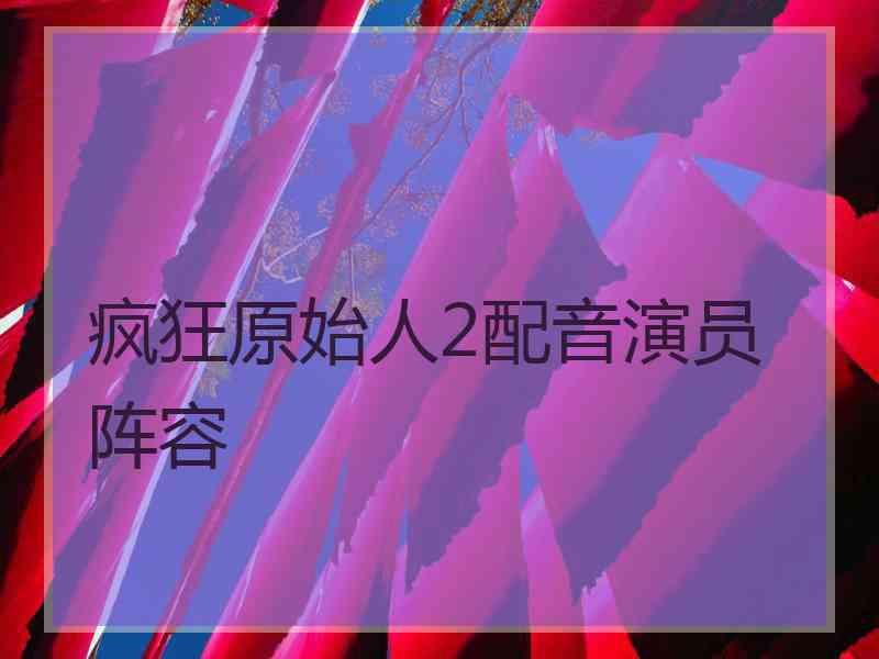 疯狂原始人2配音演员阵容